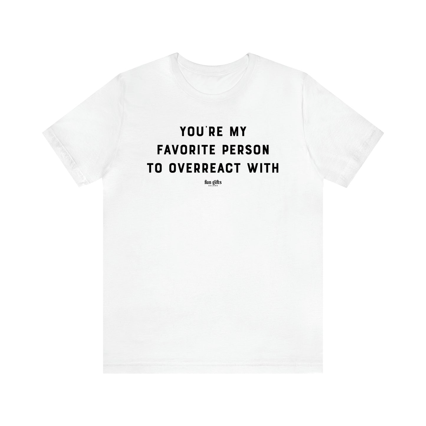 Women's T Shirts You're My Favorite Person to Overreact With - Fun Gifts Galore