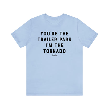 Funny Shirts for Women - You're the Trailer Park I'm the Tornado - Women's T Shirts