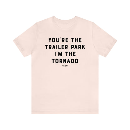 Funny Shirts for Women - You're the Trailer Park I'm the Tornado - Women's T Shirts