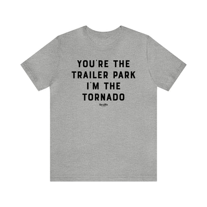 Funny Shirts for Women - You're the Trailer Park I'm the Tornado - Women's T Shirts