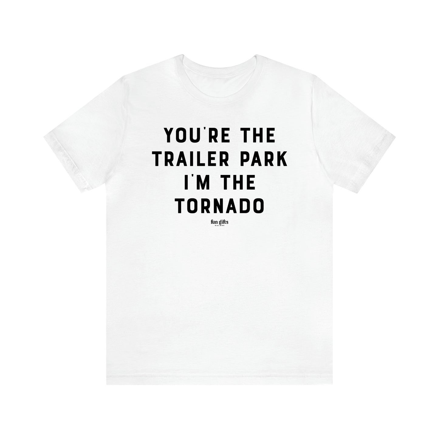 Women's T Shirts You're the Trailer Park I'm the Tornado - Fun Gifts Galore