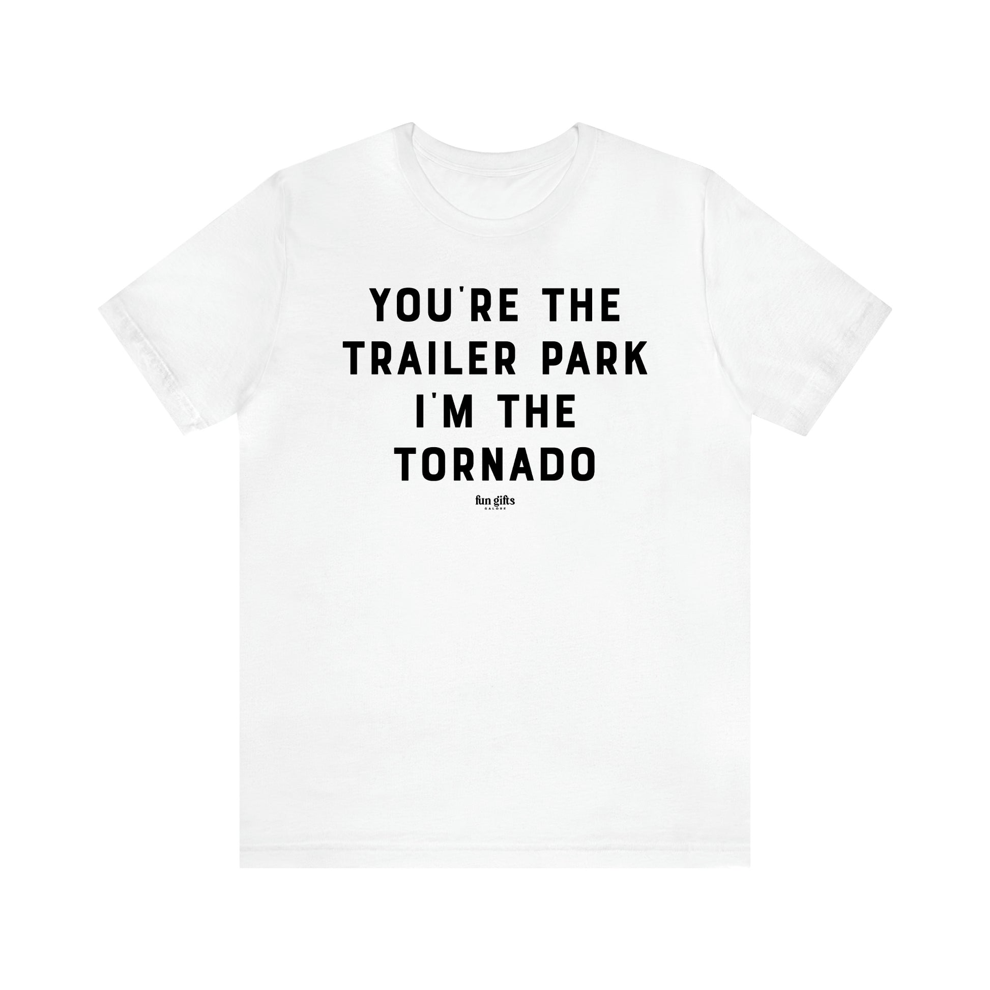 Women's T Shirts You're the Trailer Park I'm the Tornado - Fun Gifts Galore