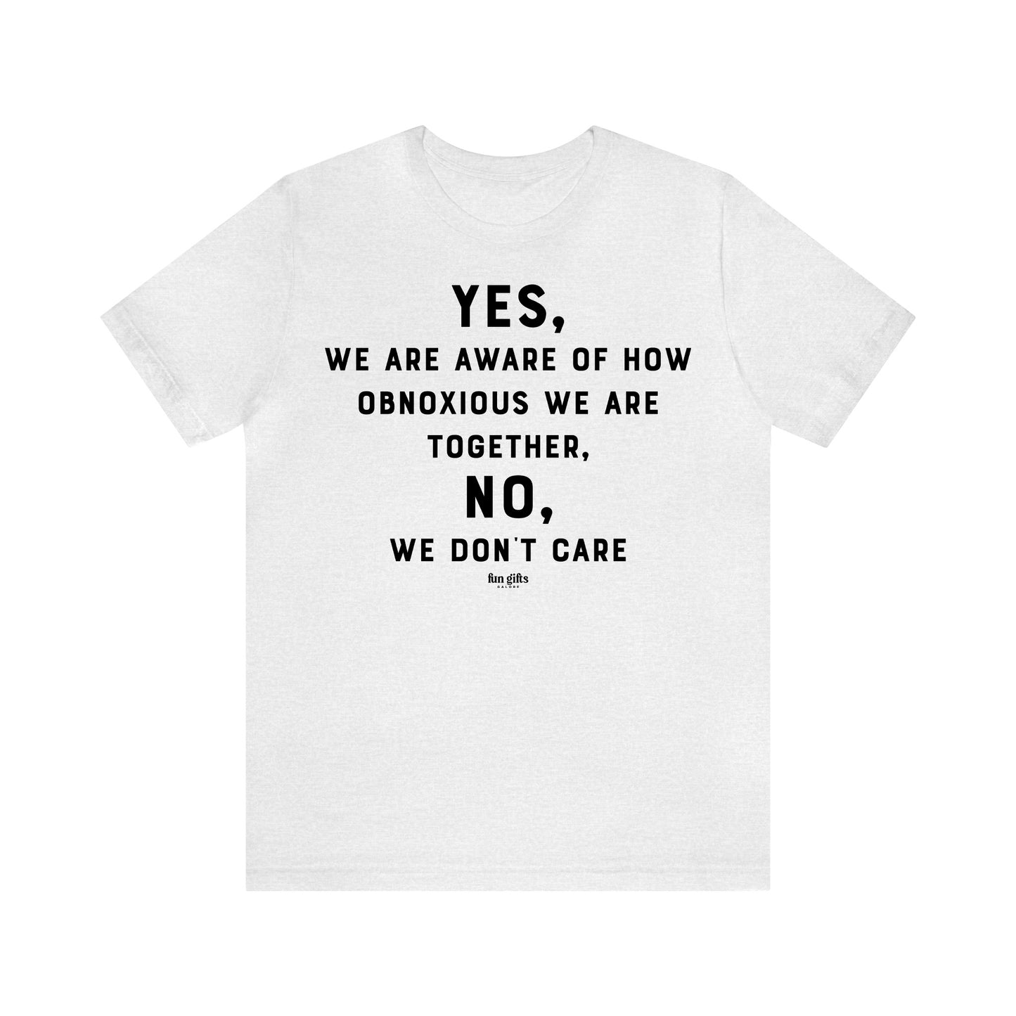 Funny Shirts for Women - Yes, We Are Aware of How Obnoxious We Are Together, No, We Don't Care - Women's T Shirts