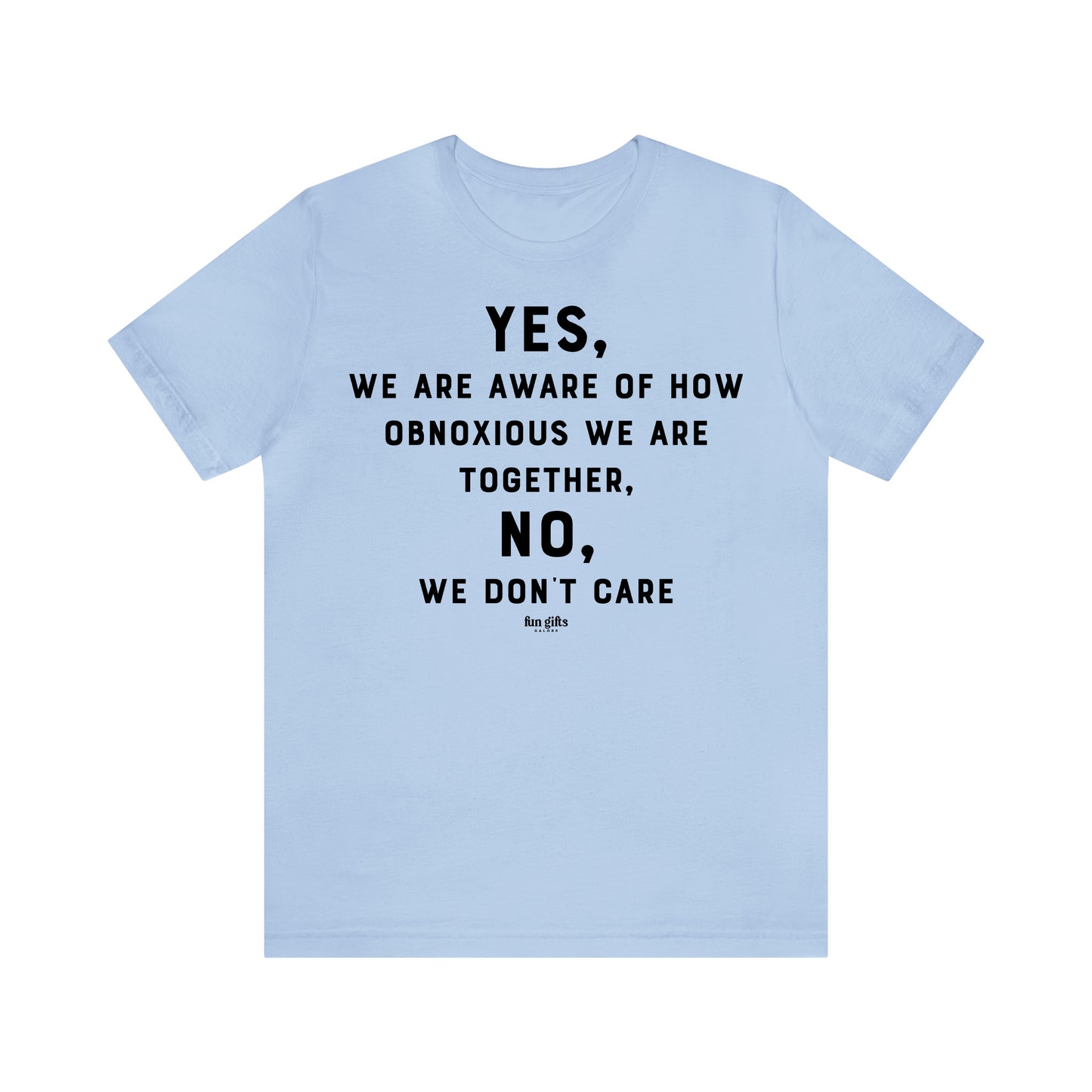 Funny Shirts for Women - Yes, We Are Aware of How Obnoxious We Are Together, No, We Don't Care - Women's T Shirts